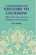 A Hand-Book For Visitors To Lucknow: With Preliminary Notes On Allahabad And Cawnpore - Gyan Books