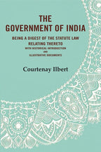 The government of India: being a digest of the statute law relating thereto with Historical Introduction and Illustrative Documents - Gyan Books