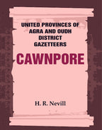 United Provinces of Agra and Oudh District Gazetteers: Cawnpore Vol. XVI - Gyan Books