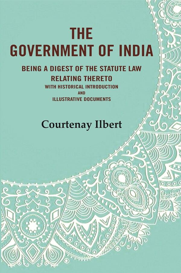 The government of India: being a digest of the statute law relating thereto with Historical Introduction and Illustrative Documents - Gyan Books Hover Image