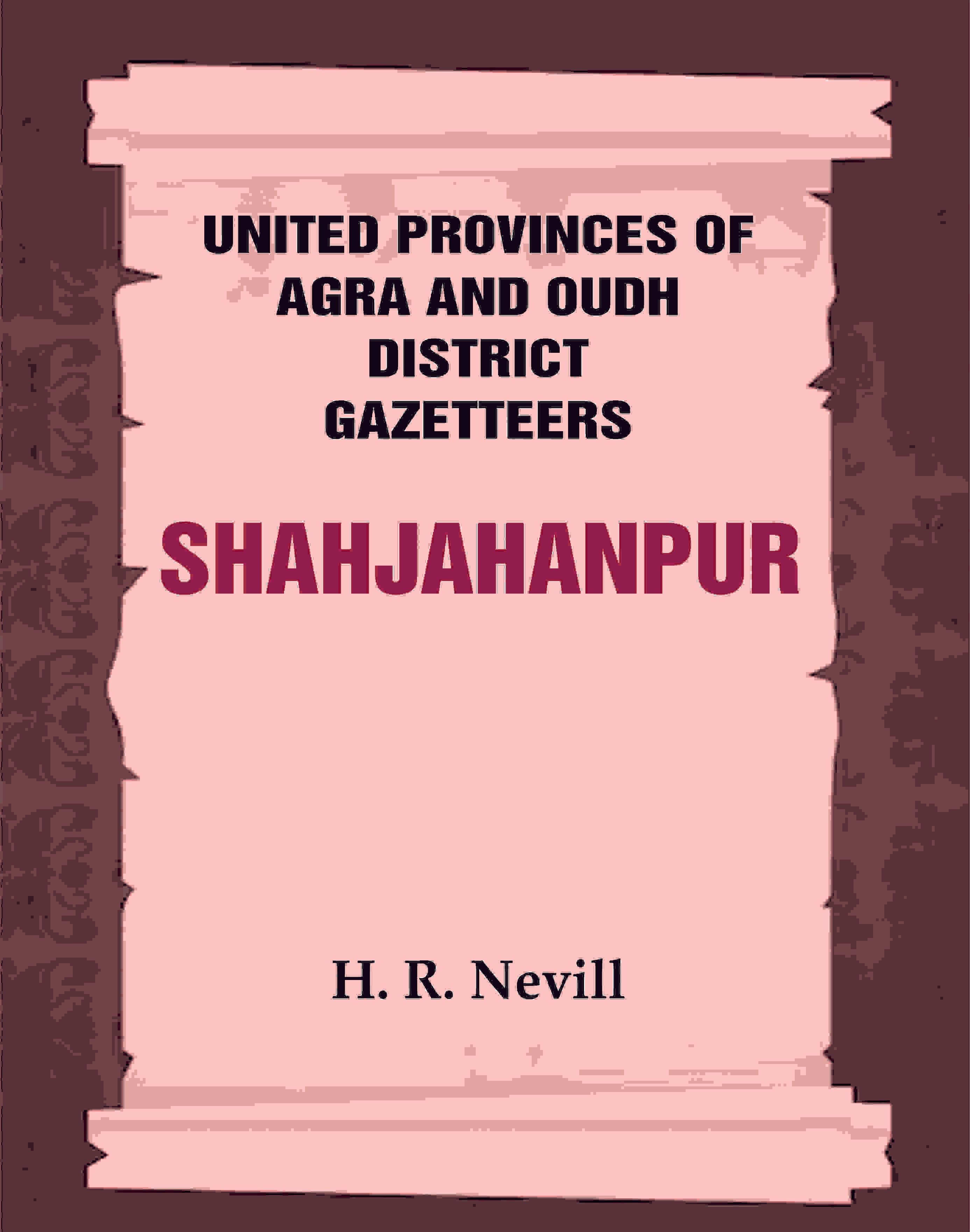 United Provinces of Agra and Oudh District Gazetteers: Shahjahanpur Vol. XLVI - Gyan Books