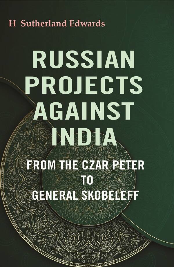 Russian Projects Against India: From the Czar Peter to General Skobeleff - Gyan Books Hover Image