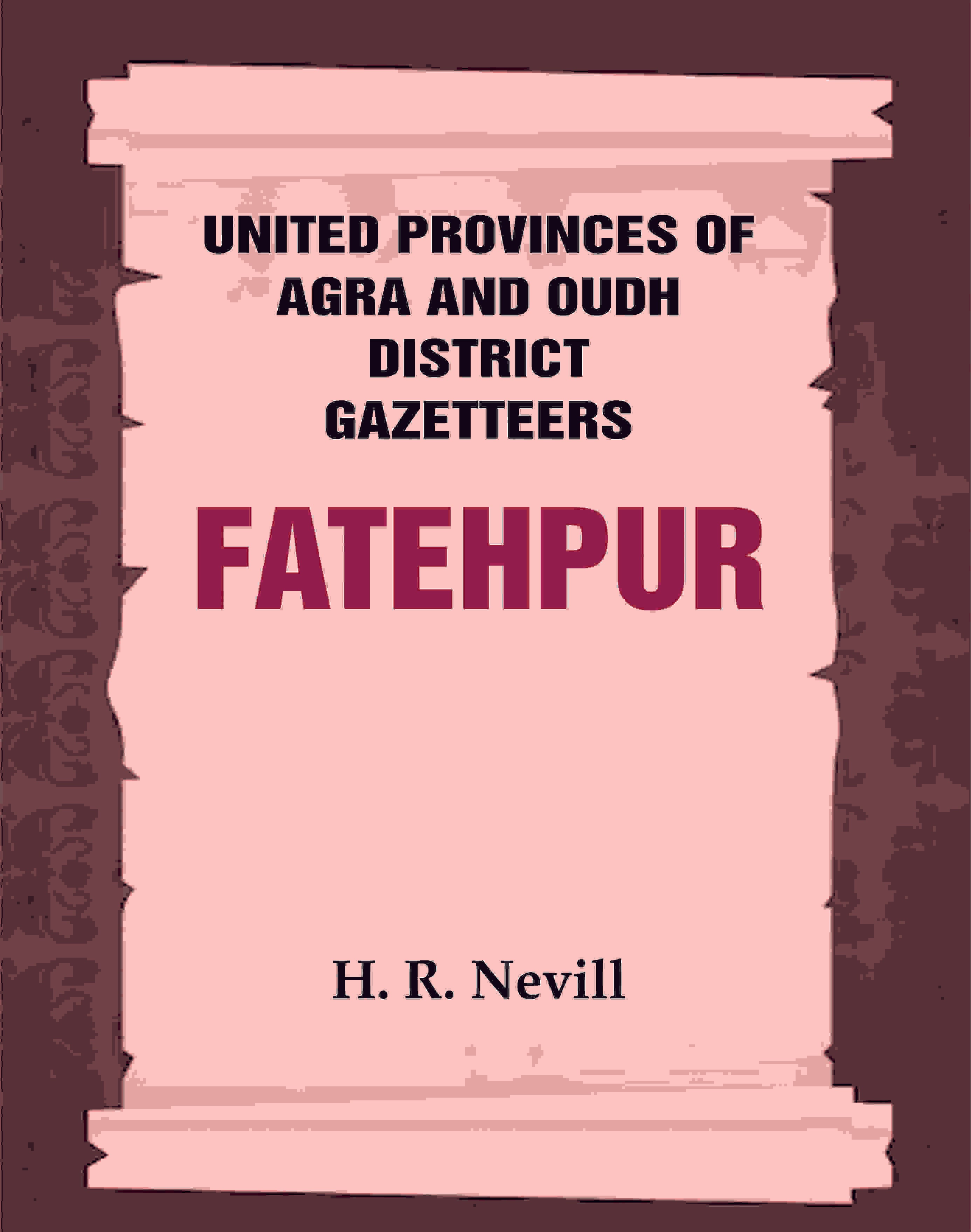 United Provinces of Agra and Oudh District Gazetteers: Fatehpur Vol. XXI - Gyan Books