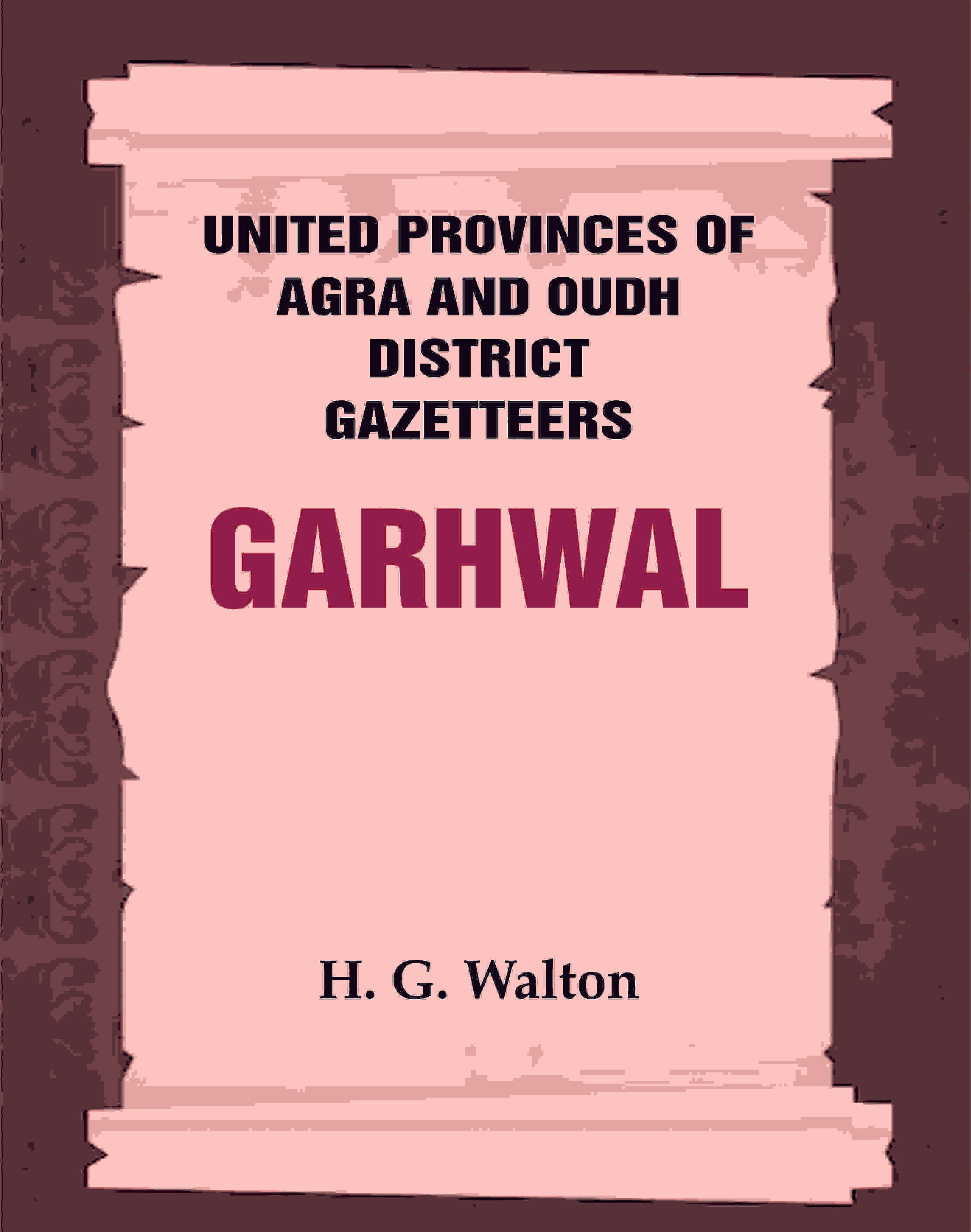 United Provinces of Agra and Oudh District Gazetteers: Garhwal Vol. XXIII - Gyan Books
