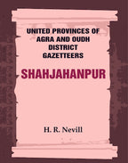 United Provinces of Agra and Oudh District Gazetteers: Shahjahanpur Vol. XLVI - Gyan Books