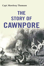 The Story of Cawnpore - Gyan Books