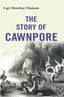 The Story of Cawnpore - Gyan Books