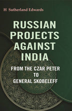Russian Projects Against India: From the Czar Peter to General Skobeleff - Gyan Books