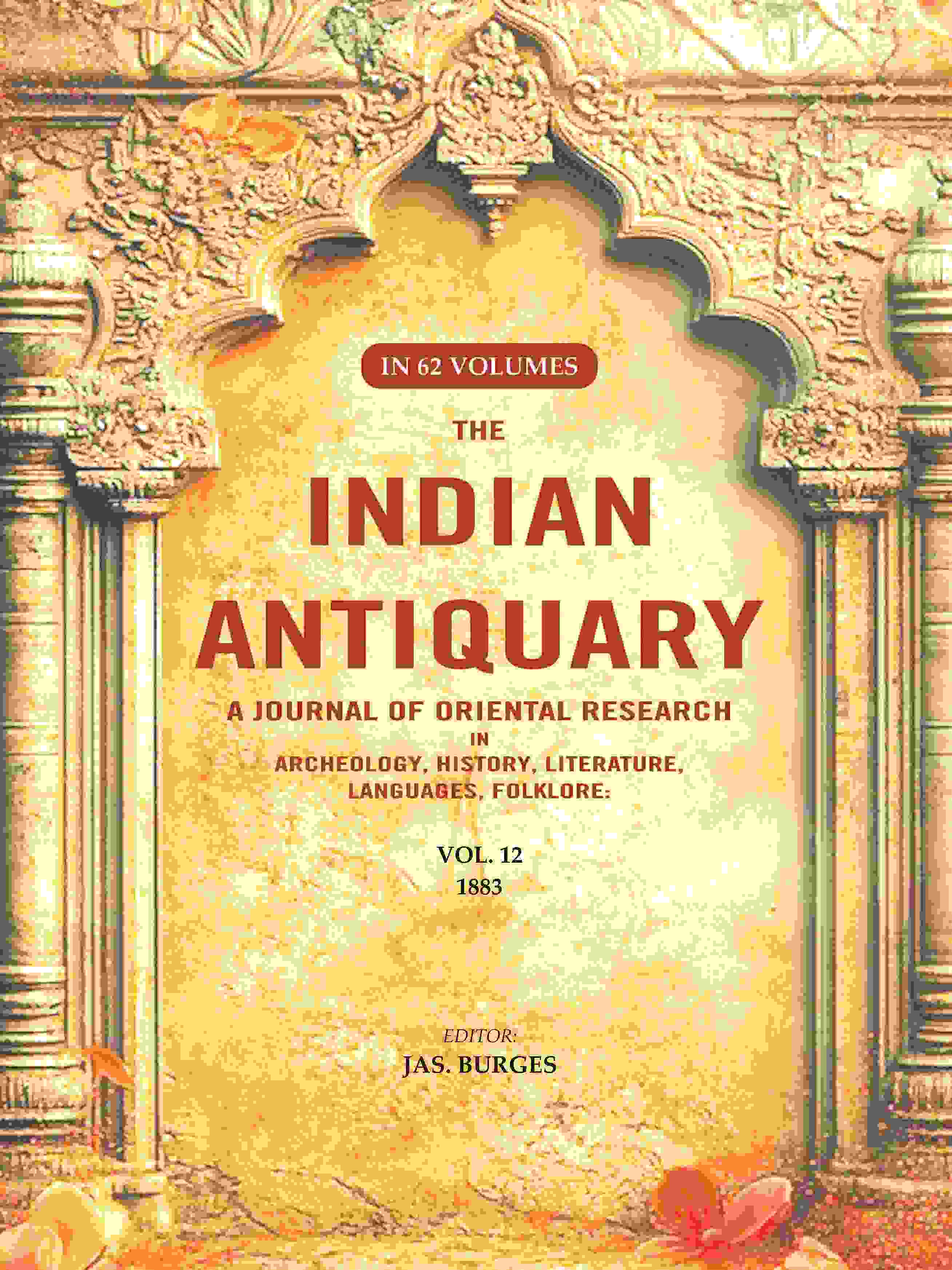 The Indian Antiquary a Journal of Oriental Research in Archeology, History, Literature, Languages, Folklore: Vol. XII. 1883 12th - Gyan Books