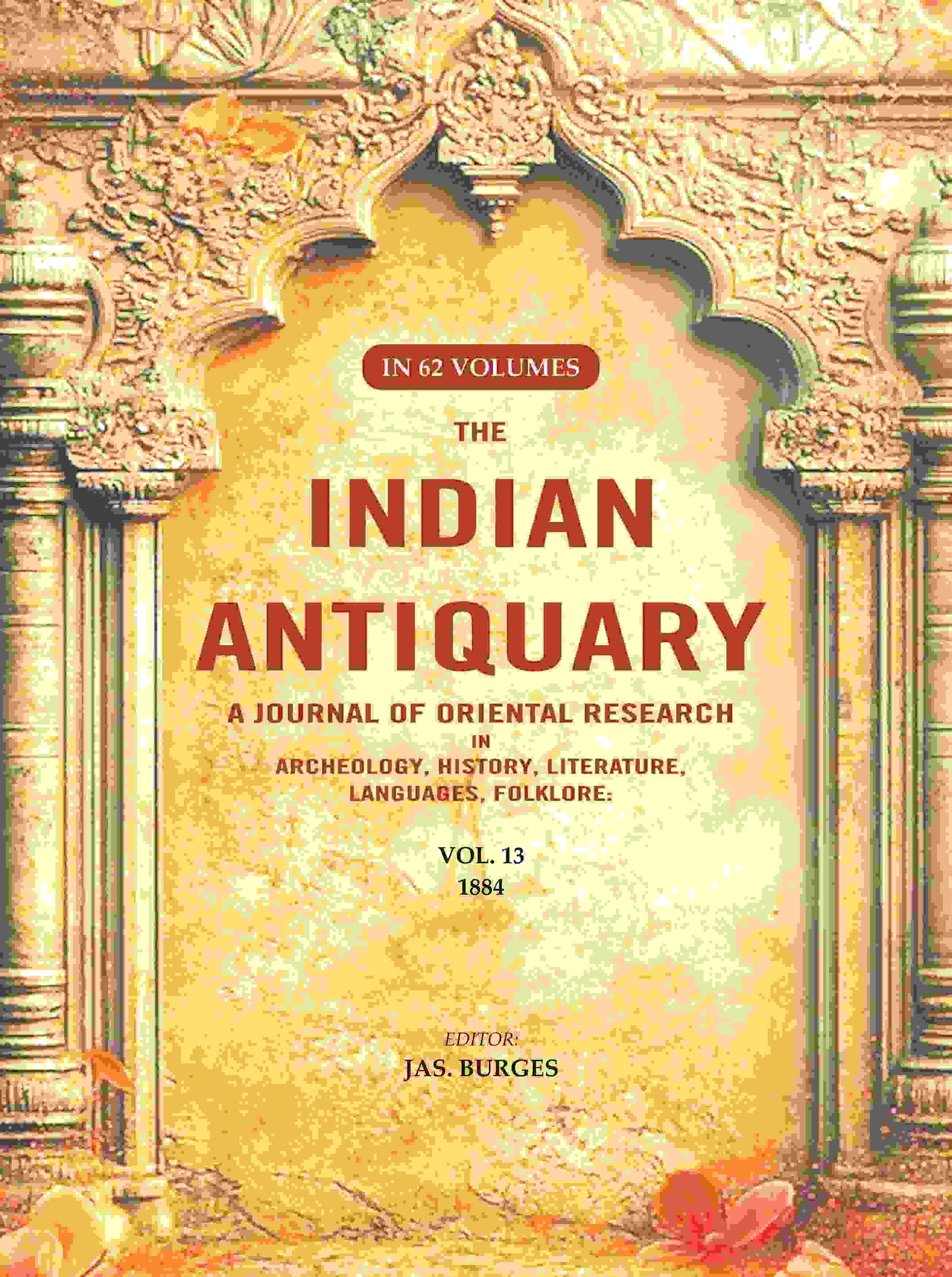 The Indian Antiquary a Journal of Oriental Research in Archeology, History, Literature, Languages, Folklore: Vol. XIII. 1884 13th - Gyan Books