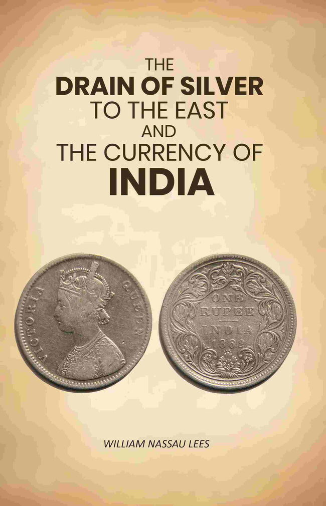 The Drain of Silver to The East: And the Currency of India - Gyan Books Main Image