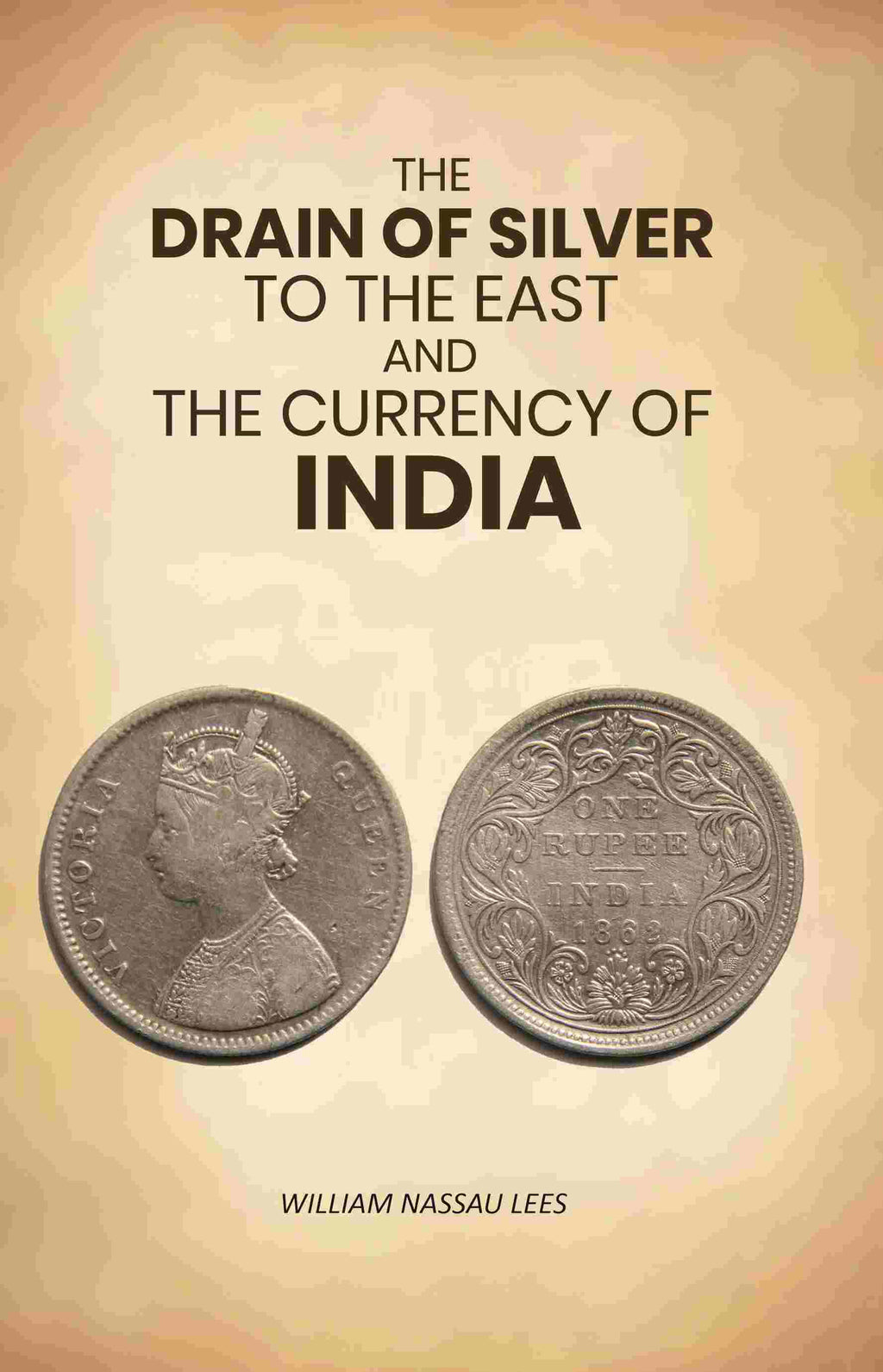 The Drain of Silver to The East: And the Currency of India - Gyan Books